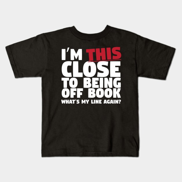 I'm This Close To Being Off Book Kids T-Shirt by thingsandthings